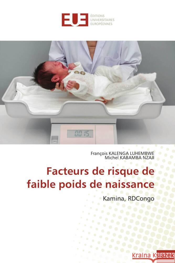 Facteurs de risque de faible poids de naissance Fran?ois Kaleng Michel Kabamb 9786206709565 Editions Universitaires Europeennes