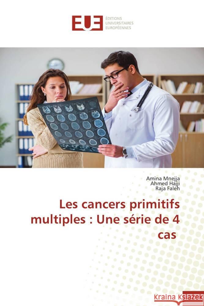 Les cancers primitifs multiples: Une s?rie de 4 cas Amina Mnejja Ahmed Hajji Raja Faleh 9786206709596