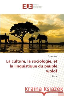 La culture, la sociologie, et la linguistique du peuple wolof Oumar S?ne 9786206709930