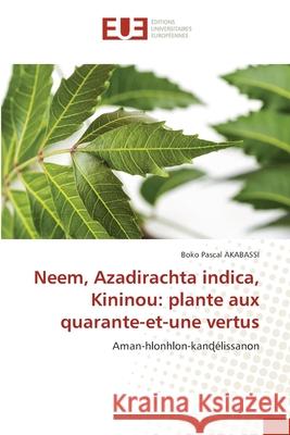 Neem, Azadirachta indica, Kininou: plante aux quarante-et-une vertus Boko Pascal Akabassi 9786206710035 Editions Universitaires Europeennes