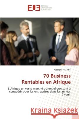 70 Business Rentables en Afrique Georges Hathry 9786206710912 Editions Universitaires Europeennes