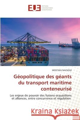 Géopolitique des géants du transport maritime conteneurisé Nachoui, Mostafa 9786206711162