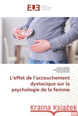 L'effet de l'accouchement dystocique sur la psychologie de la femme Fatma Chaker Mohamed Derbel Fatma Khanfir 9786206711254