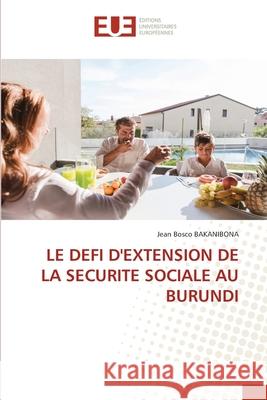 Le Defi d'Extension de la Securite Sociale Au Burundi Jean Bosco Bakanibona 9786206711476 Editions Universitaires Europeennes