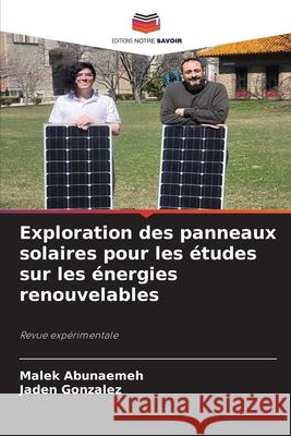 Exploration des panneaux solaires pour les études sur les énergies renouvelables Abunaemeh, Malek, Gonzalez, Jaden 9786206711643