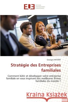 Strat?gie des Entreprises familiales Georges Hathry 9786206711667 Editions Universitaires Europeennes