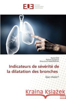 Indicateurs de s?v?rit? de la dilatation des bronches Walid Feki Rahma Gargouri Khouloud Abdelmouleh 9786206711759 Editions Universitaires Europeennes