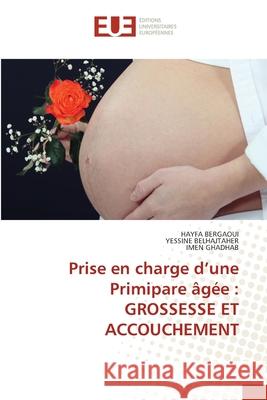 Prise en charge d'une Primipare ?g?e: Grossesse Et Accouchement Hayfa Bergaoui Yessine Belhajtaher Imen Ghadhab 9786206712084 Editions Universitaires Europeennes