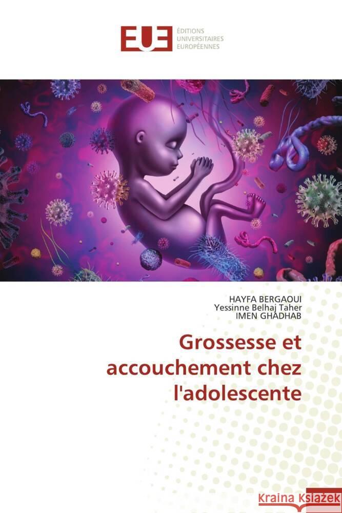 Grossesse et accouchement chez l'adolescente Bergaoui, HAYFA, Belhaj Taher, Yessinne, GHADHAB, IMEN 9786206712091 Éditions universitaires européennes