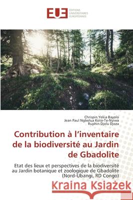 Contribution ? l'inventaire de la biodiversit? au Jardin de Gbadolite Chrispin Yeki Jean Paul Ngbolu Ruphin Djol 9786206712565 Editions Universitaires Europeennes