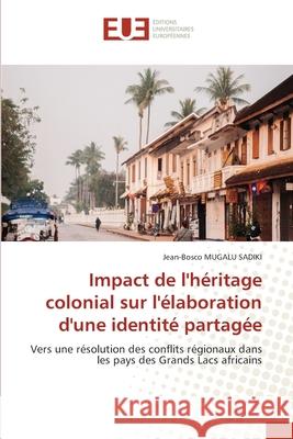 Impact de l'h?ritage colonial sur l'?laboration d'une identit? partag?e Jean-Bosco Mugal 9786206712701 Editions Universitaires Europeennes