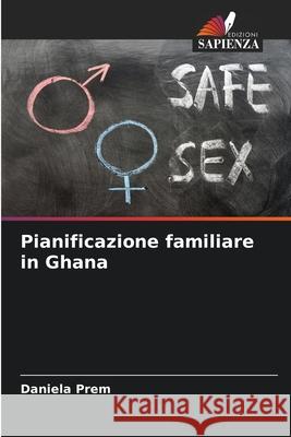 Pianificazione familiare in Ghana Prem, Daniela 9786206713067