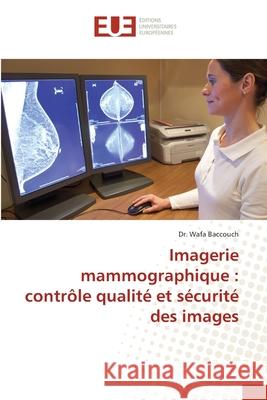 Imagerie mammographique: contr?le qualit? et s?curit? des images Wafa Baccouch 9786206713500 Editions Universitaires Europeennes