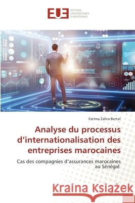 Analyse du processus d'internationalisation des entreprises marocaines Fatima Zahra Bertat 9786206714163 Editions Universitaires Europeennes