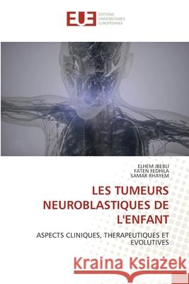 Les Tumeurs Neuroblastiques de l'Enfant Elhem Jbebli Faten Fedhila Samar Rhayem 9786206714194 Editions Universitaires Europeennes