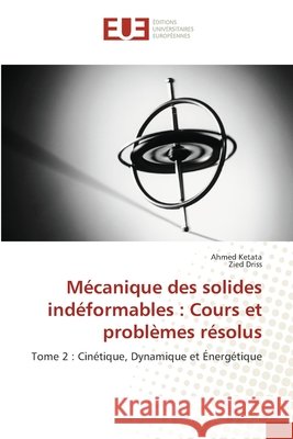 Mécanique des solides indéformables : Cours et problèmes résolus Ketata, Ahmed, Driss, Zied 9786206714309