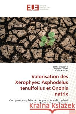 Valorisation des X?rophyes: Asphodelus tenuifolius et Ononis natrix Samia Oueslati Meriem Saada Riadh Ksouri 9786206714675