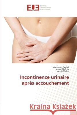 Incontinence urinaire apr?s accouchement Mohamed Derbel Wissal Mefteh Ayedi Malek 9786206714712 Editions Universitaires Europeennes