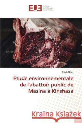 ?tude environnementale de l'abattoir public de Masina ? Kinshasa Grady Ngay 9786206714972