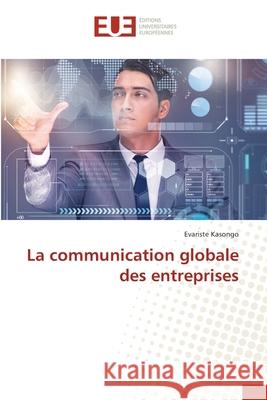 La communication globale des entreprises Evariste Kasongo 9786206715474