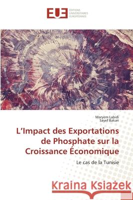 L'Impact des Exportations de Phosphate sur la Croissance ?conomique Maryem Labidi Sayef Bakari 9786206715511 Editions Universitaires Europeennes