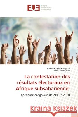 La contestation des r?sultats ?lectoraux en Afrique subsaharienne Ars?ne Kambal Judith Elivur 9786206715757 Editions Universitaires Europeennes