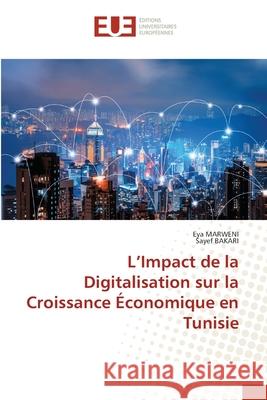 L'Impact de la Digitalisation sur la Croissance ?conomique en Tunisie Eya Marweni Sayef Bakari 9786206715948