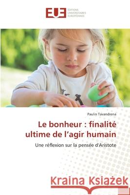 Le bonheur: finalit? ultime de l'agir humain Paulin Tavandrena 9786206716372