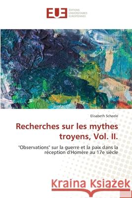 Recherches sur les mythes troyens, Vol. II. Elisabeth Scheele 9786206716662 Editions Universitaires Europeennes