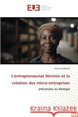 L'entrepreneuriat f?minin et la cr?ation des micro-entreprises Alioune Ndiaye 9786206717478 Editions Universitaires Europeennes