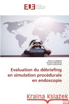 Evaluation du d?briefing en simulation proc?durale en endoscopie M?riam Sabbah Khadija Mzoughi Dalila Gargouri 9786206718086