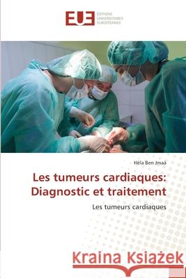 Les tumeurs cardiaques: Diagnostic et traitement H?la Be 9786206718789 Editions Universitaires Europeennes