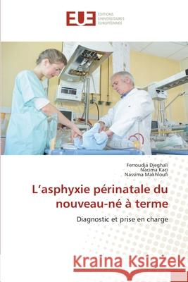 L'asphyxie p?rinatale du nouveau-n? ? terme Ferroudja Djeghali Nacima Kaci Nassima Makhloufi 9786206719342