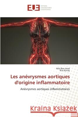 Les anévrysmes aortiques d'origine inflammatoire Ben Jmaà, Hèla, Karray, Rim 9786206719366