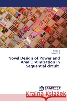 Novel Design of Power and Area Optimization in Sequential circuit S, Rekha, K R, Nataraj 9786206719397