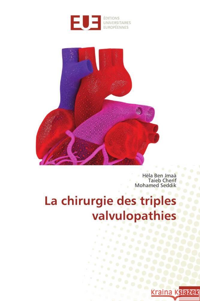 La chirurgie des triples valvulopathies H?la Be Taieb Cherif Mohamed Seddik 9786206719670