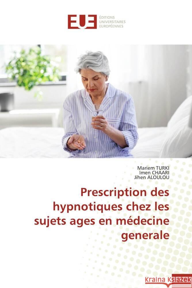 Prescription des hypnotiques chez les sujets ages en m?decine generale Mariem Turki Imen Chaari Jihen Aloulou 9786206720348