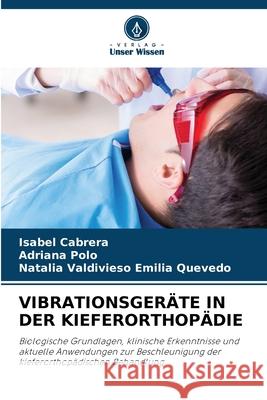 VIBRATIONSGERÄTE IN DER KIEFERORTHOPÄDIE Cabrera, Isabel, Polo, Adriana, Emilia Quevedo, Natalia Valdivieso 9786206721161 Verlag Unser Wissen