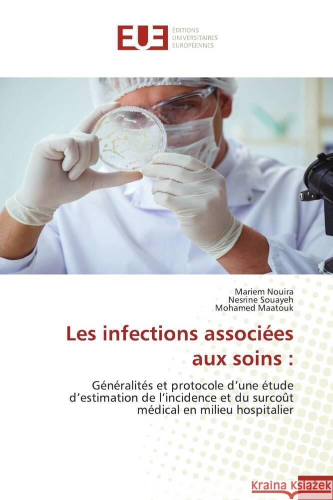 Les infections associ?es aux soins Mariem Nouira Nesrine Souayeh Mohamed Maatouk 9786206721246 Editions Universitaires Europeennes