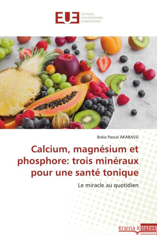 Calcium, magn?sium et phosphore: trois min?raux pour une sant? tonique Boko Pascal Akabassi 9786206721727 Editions Universitaires Europeennes