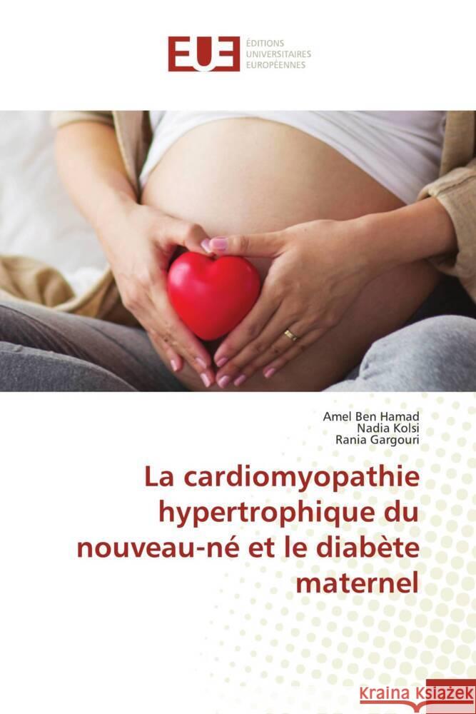 La cardiomyopathie hypertrophique du nouveau-né et le diabète maternel Ben Hamad, Amel, Kolsi, Nadia, Gargouri, Rania 9786206721994