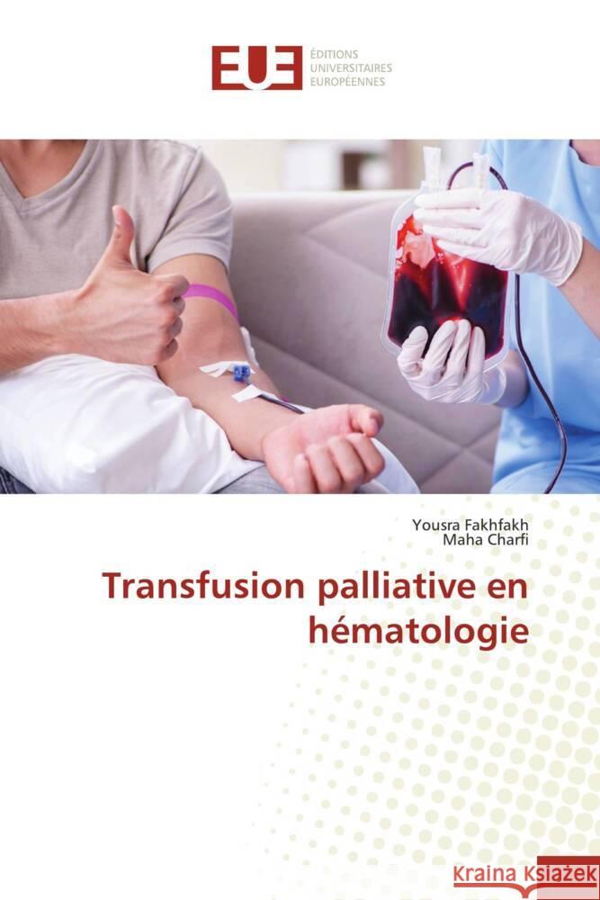 Transfusion palliative en hématologie Fakhfakh, Yousra, Charfi, Maha 9786206722021