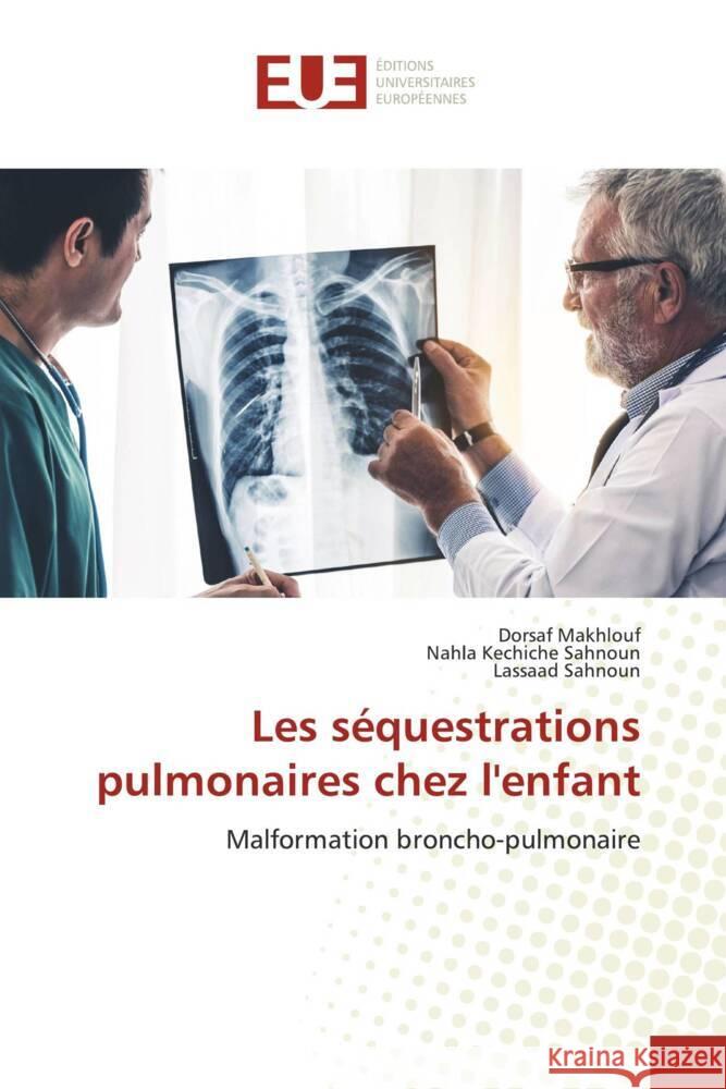 Les s?questrations pulmonaires chez l'enfant Dorsaf Makhlouf Nahla Kechich Lassaad Sahnoun 9786206722182