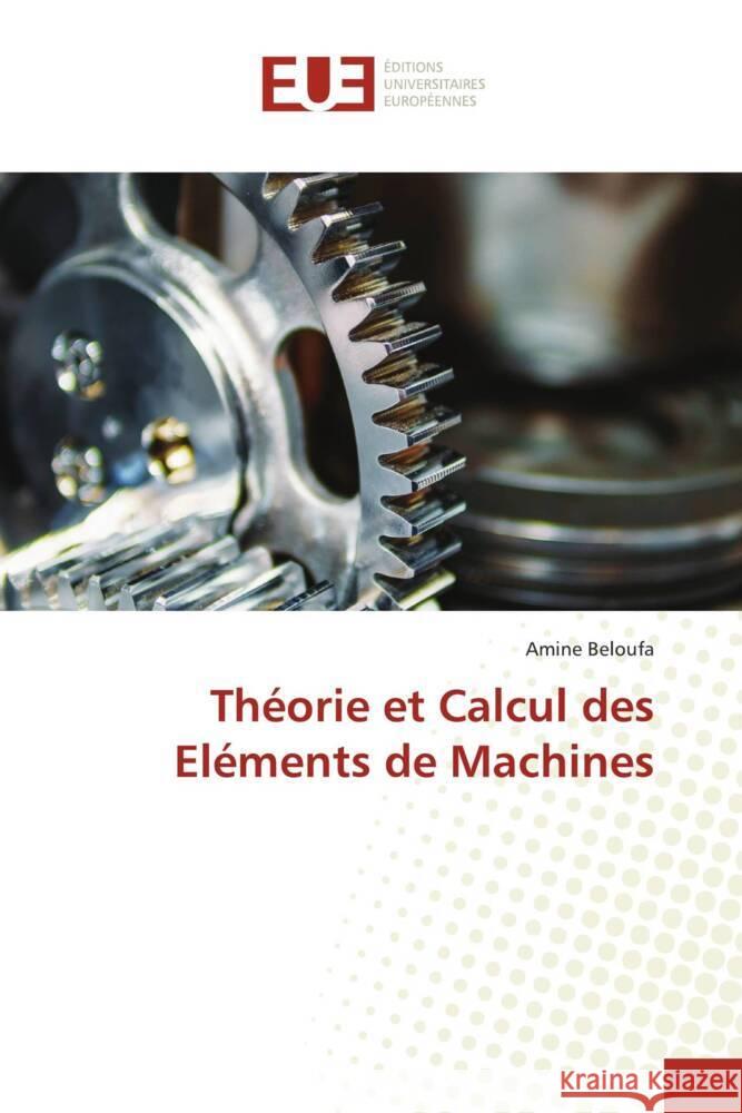 Th?orie et Calcul des El?ments de Machines Amine Beloufa 9786206722267 Editions Universitaires Europeennes