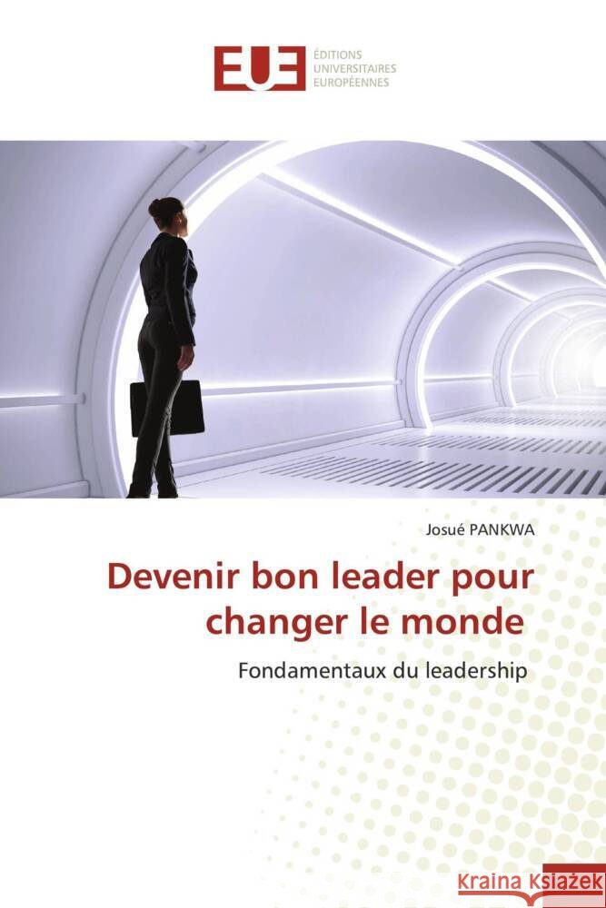 Devenir bon leader pour changer le monde PANKWA, Josué 9786206722427 Éditions universitaires européennes