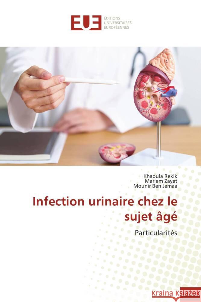 Infection urinaire chez le sujet âgé Rekik, Khaoula, Zayet, Mariem, Ben Jemaa, Mounir 9786206722991