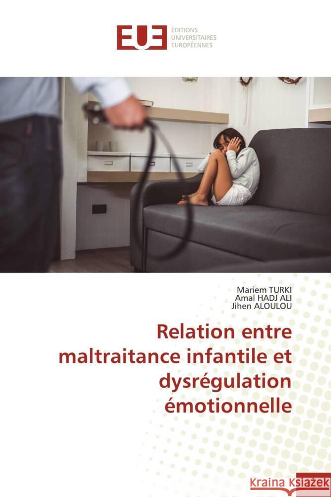 Relation entre maltraitance infantile et dysr?gulation ?motionnelle Mariem Turki Amal Had Jihen Aloulou 9786206723097