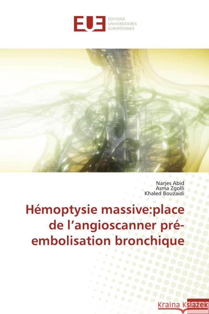 H?moptysie massive: place de l'angioscanner pr?-embolisation bronchique Narjes Abid Asma Zgolli Khaled Bouzaidi 9786206723158