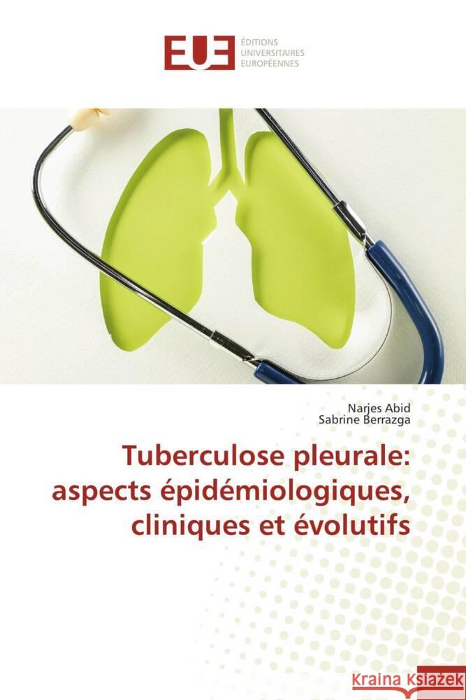 Tuberculose pleurale: aspects ?pid?miologiques, cliniques et ?volutifs Narjes Abid Sabrine Berrazga 9786206723172 Editions Universitaires Europeennes