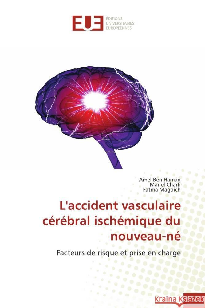 L'accident vasculaire cérébral ischémique du nouveau-né Ben Hamad, Amel, Charfi, Manel, Magdich, Fatma 9786206723363